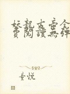 妖龙古帝全文免费阅读无弹窗