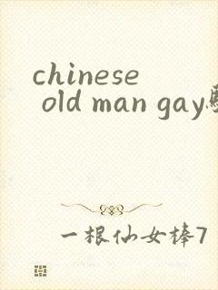 chinese old man gay骚年