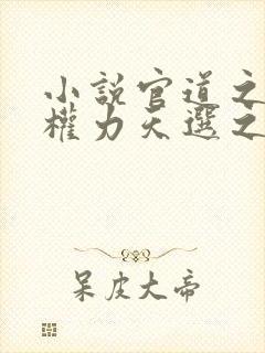 小说官道之绝对权力天选之主全文