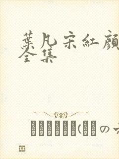 叶凡宋红颜短剧全集