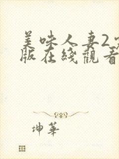 美味人妻2完整版在线观看免费