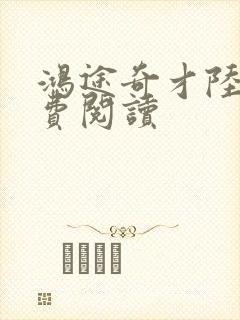 鸿途奇才陆羽免费阅读