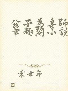 公子为妻师子洋笔趣阁小说最新章节