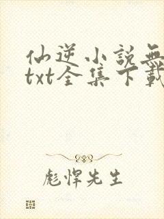 仙逆小说无删减txt全集下载