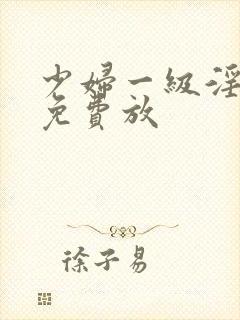 少妇一级淫片,免费放