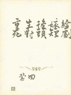 重生后嫁给渣男死对头短剧