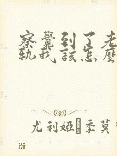察觉到了老公出轨我该怎么做