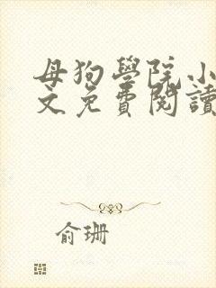 母狗学院小说全文免费阅读笔趣阁最