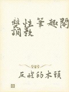 双性笔趣阁高h调教