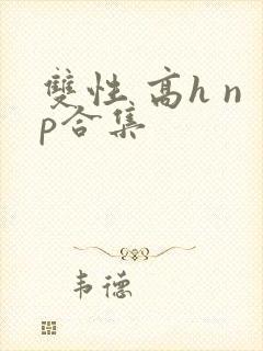 双性 高h np合集