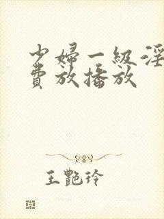 少妇一级淫片免费放播放