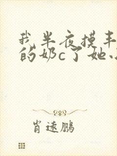我半夜摸丰满亲的奶c了她小说