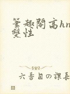 笔趣阁高hnp双性封面