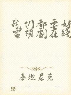 我们都要好好的电视剧在线看