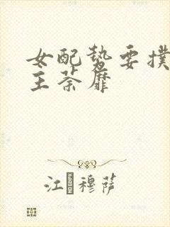 女配势要扑倒男主荼靡