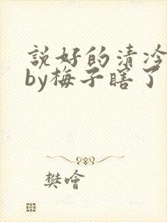 说好的清冷美人by梅子瞎了