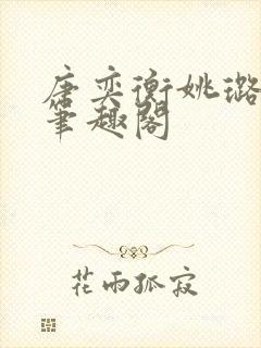 唐奕衡姚璐小说笔趣阁
