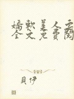 娇软美人要抱抱全文免费阅读