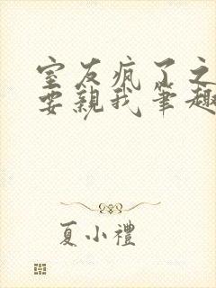 室友疯了之后非要亲我笔趣阁