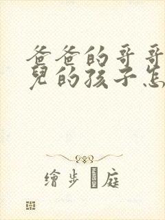 爸爸的哥哥的女儿的孩子怎么称呼
