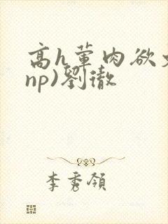 高h荤肉欲文(np)刘彻