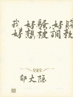 我好骚,好贱,好想被调教