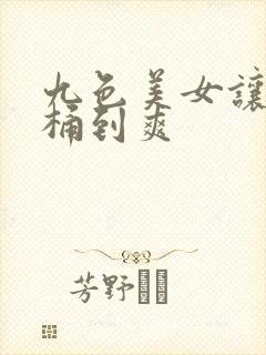 九色美女让男人桶到爽