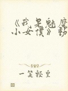 《我是魅魔的娇小女仆》动漫第一集