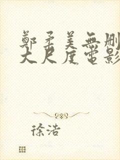 郑柔美无删减版大尺度电影