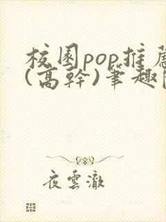 校园pop推荐(高干)笔趣阁