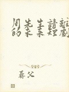 周先生请离开我的未来短剧播放