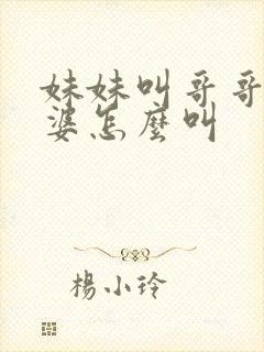 妹妹叫哥哥的老婆怎么叫