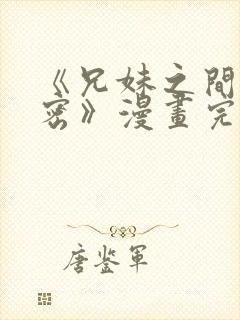 《兄妹之间的秘密》漫画完整版付费