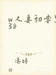 w人妻初尝黑人3》