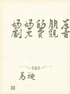 妈妈的朋友电视剧免费观看全集中文