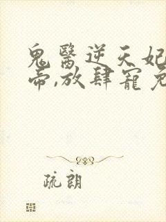 鬼医逆天妃:魔帝,放肆宠免费封面