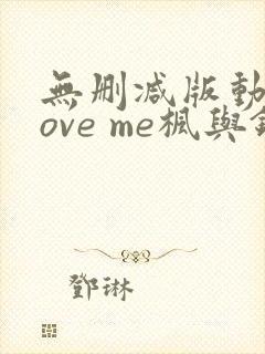 无删减版动漫love me枫与铃