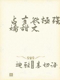 占有欲极强的病娇甜文