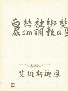 白丝被绑双腿憋尿sm调教a区