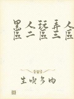 黑人玩弄人妻一区二区三区