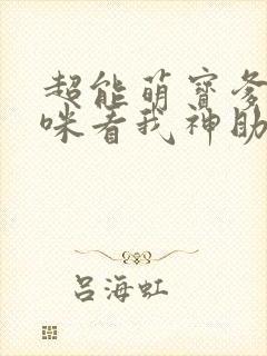 超能萌宝爹地妈咪看我神助攻大结局
