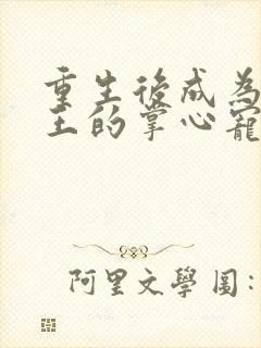 重生后成为摄政王的掌心宠