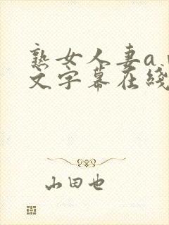熟女人妻aⅴ中文字幕在线