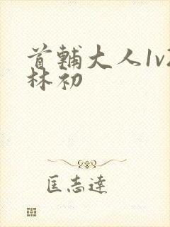 首辅大人1v2林初