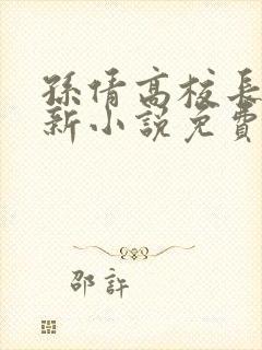 孙倩高校长的最新小说免费阅读无弹窗