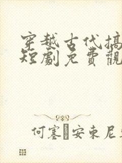 穿越古代搞事业短剧免费观看