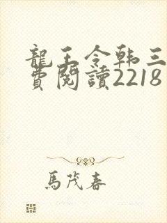 龙王令韩三千免费阅读2218章