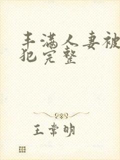 丰满人妻被公侵犯完整