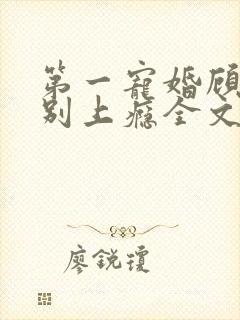 第一宠婚顾先生别上瘾全文免费阅读
