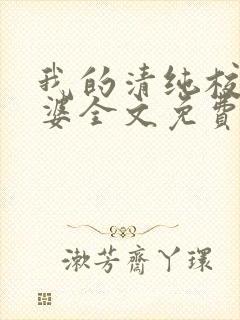 我的清纯校花老婆全文免费阅读